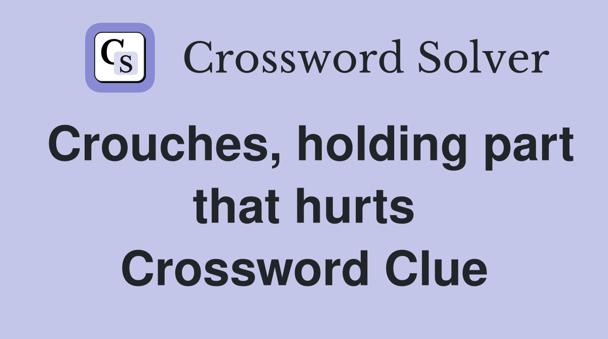 Crouches, holding part that hurts Crossword Clue