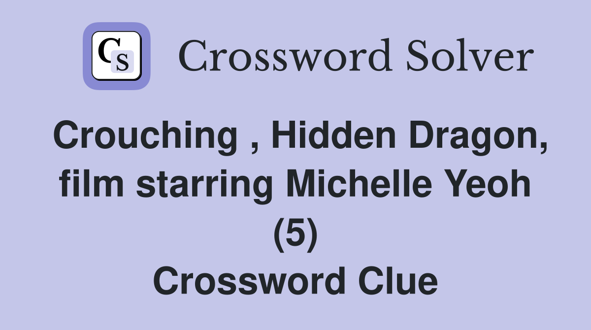 Crouching , Hidden Dragon, film starring Michelle Yeoh (5) Crossword Clue
