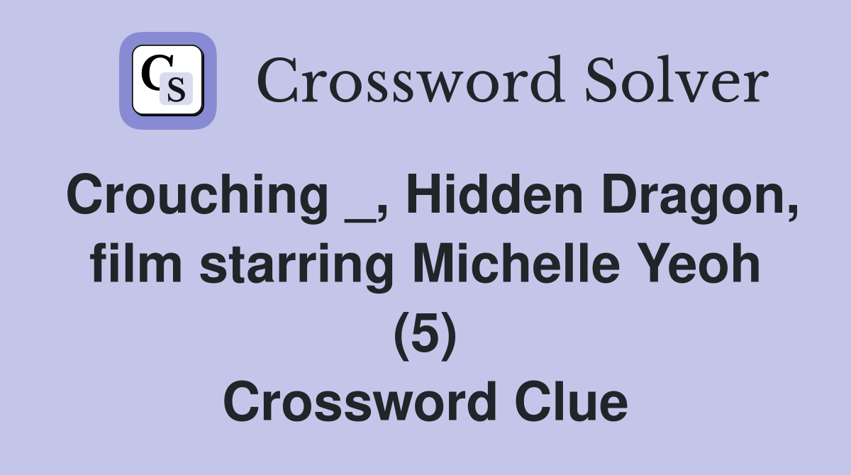 Crouching _, Hidden Dragon, film starring Michelle Yeoh (5) Crossword Clue