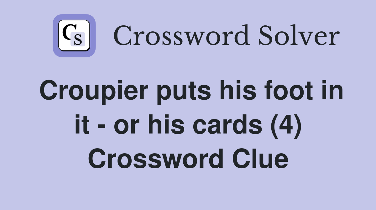 Croupier puts his foot in it - or his cards (4) Crossword Clue