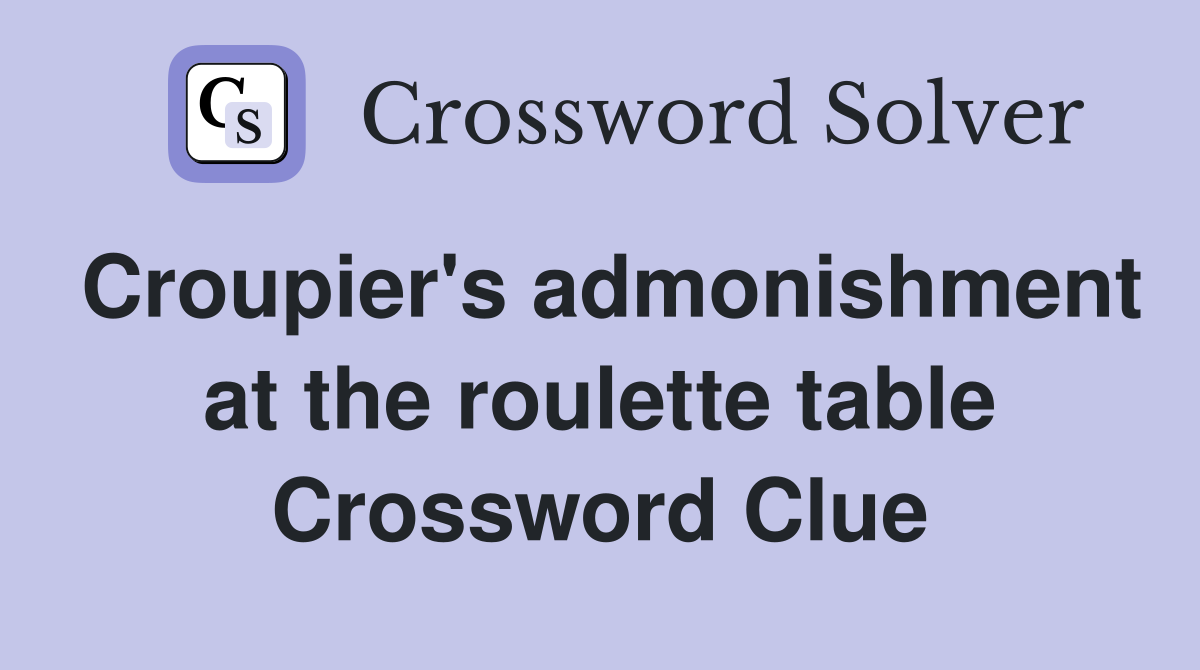 Croupier's admonishment at the roulette table Crossword Clue