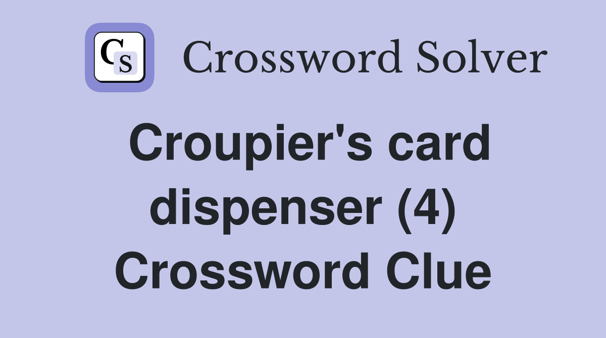 Croupier's card dispenser (4) Crossword Clue