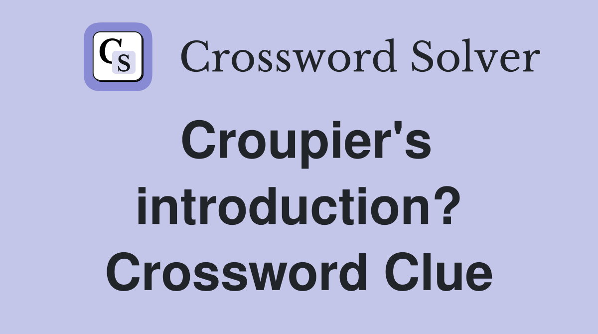 Croupier's introduction? Crossword Clue