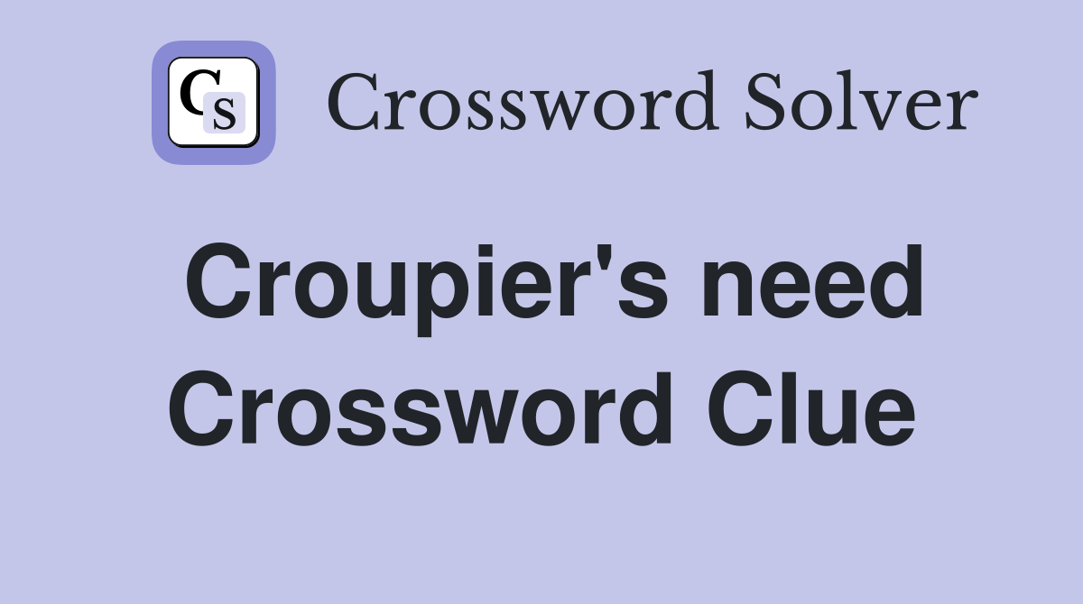Croupier's need Crossword Clue