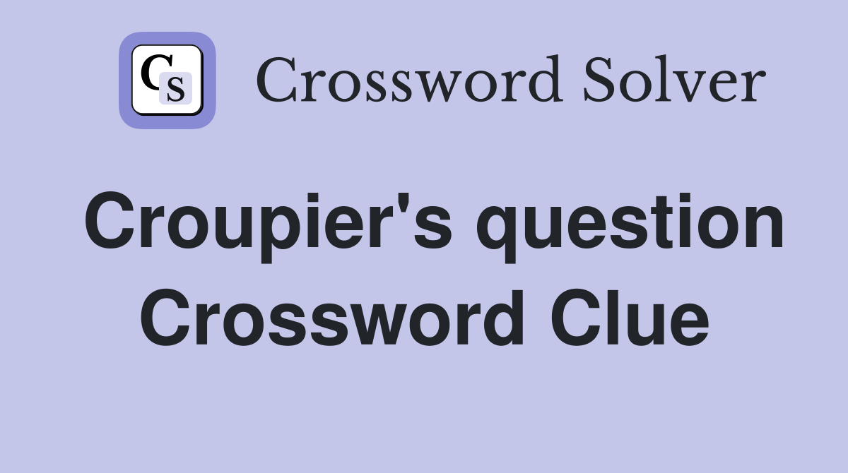 Croupier's question Crossword Clue