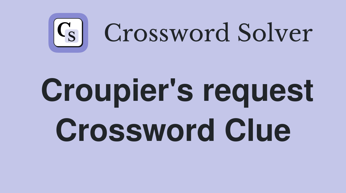 Croupier's request Crossword Clue