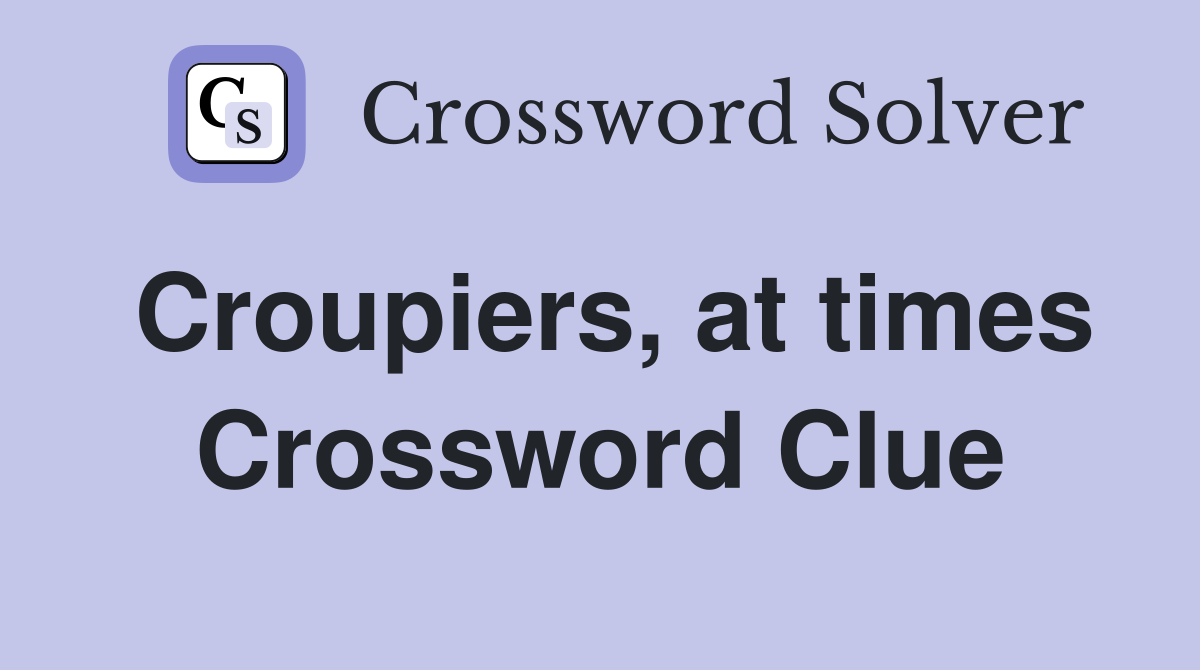 Croupiers, at times Crossword Clue