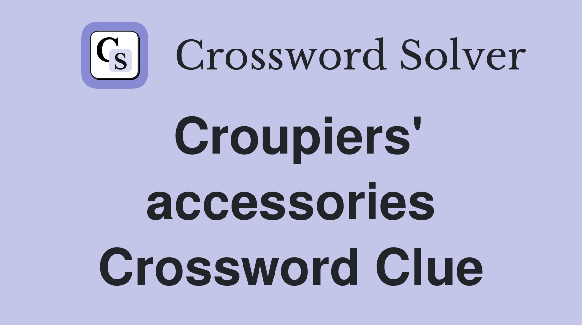 Croupiers' accessories Crossword Clue