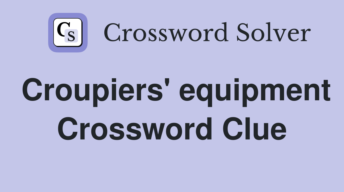 Croupiers' equipment Crossword Clue