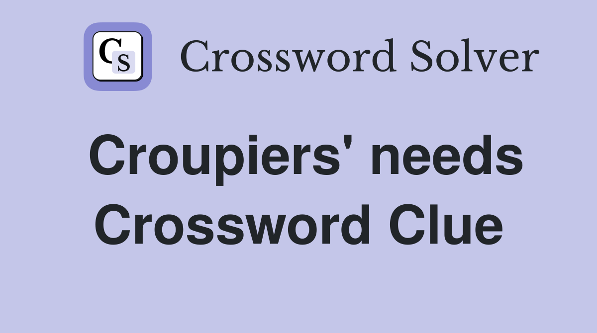 Croupiers' needs Crossword Clue