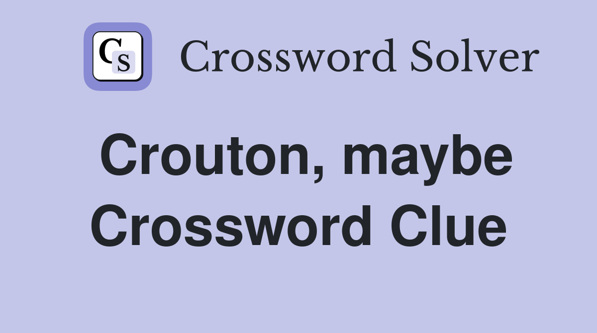 Crouton, maybe Crossword Clue