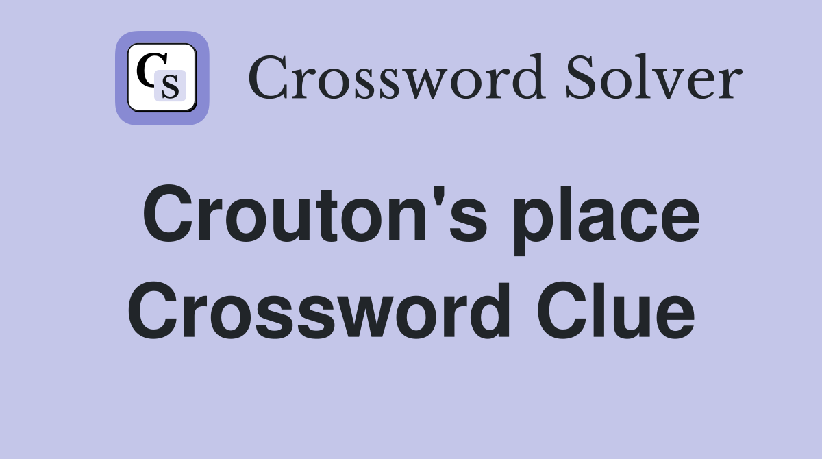 Crouton's place Crossword Clue