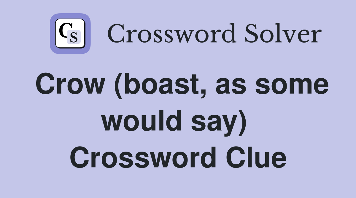Crow (boast, as some would say)  Crossword Clue