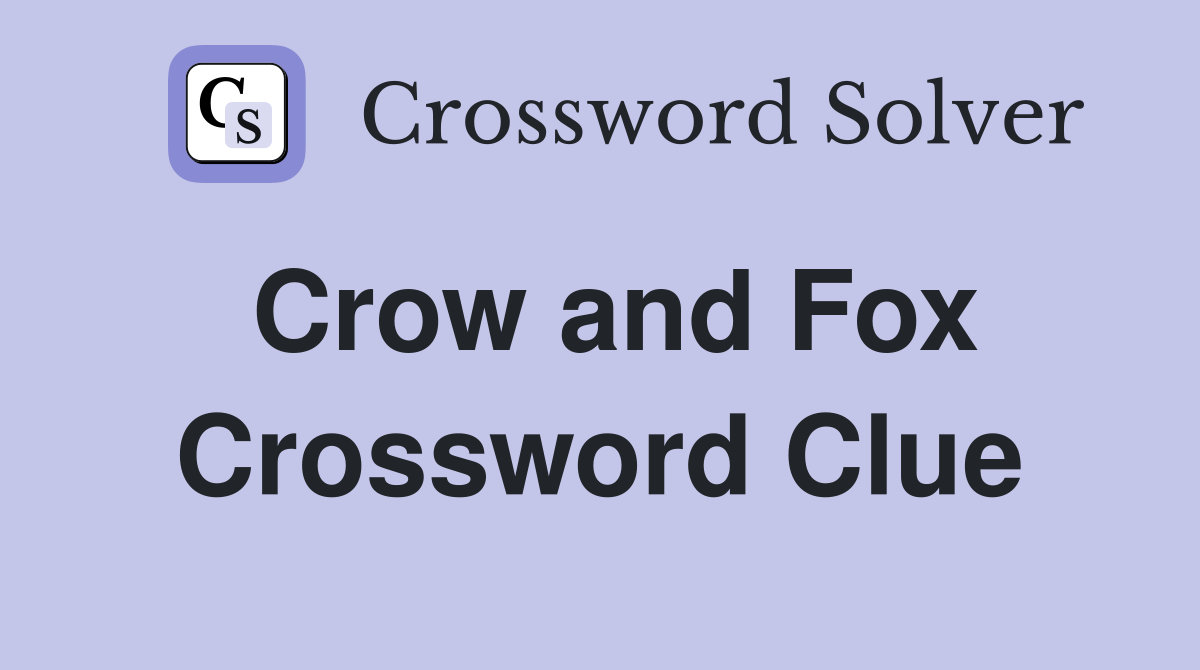 Crow and Fox Crossword Clue