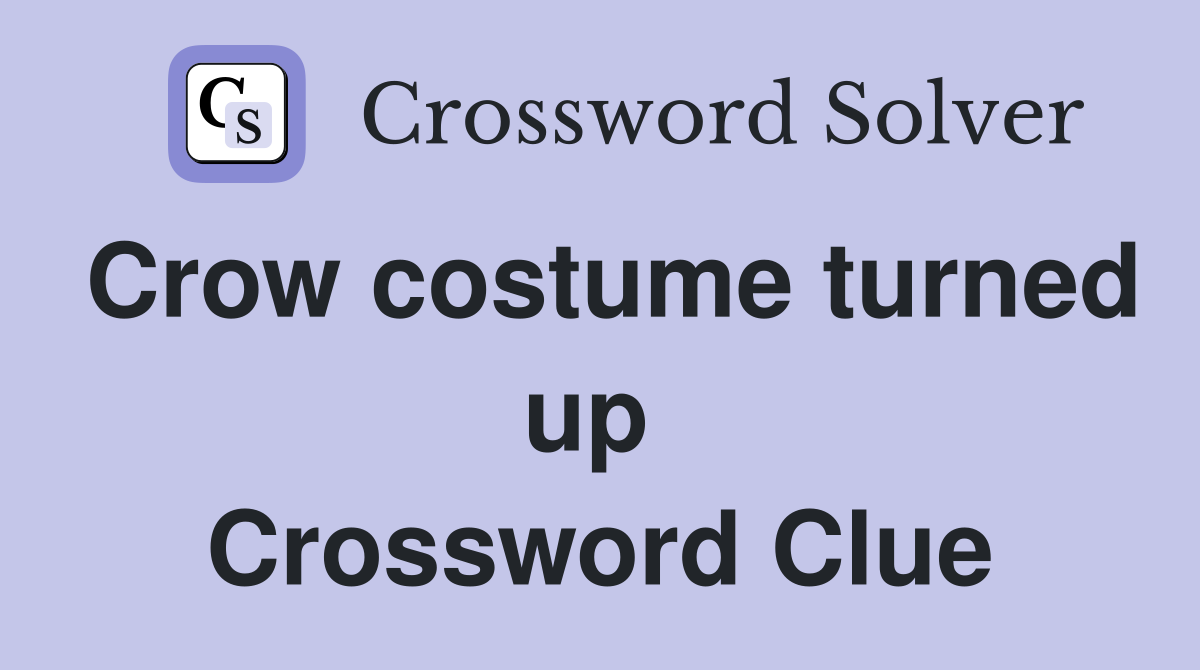Crow costume turned up  Crossword Clue