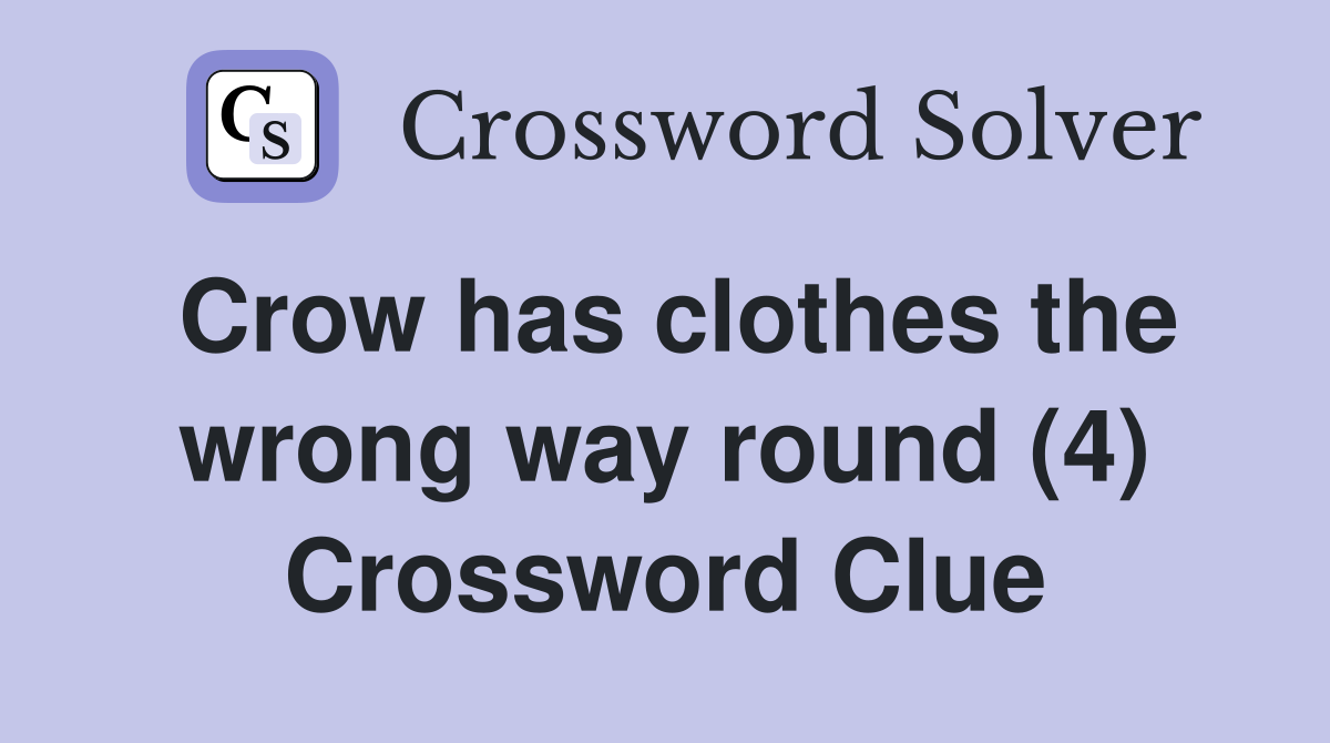 Crow has clothes the wrong way round (4) Crossword Clue