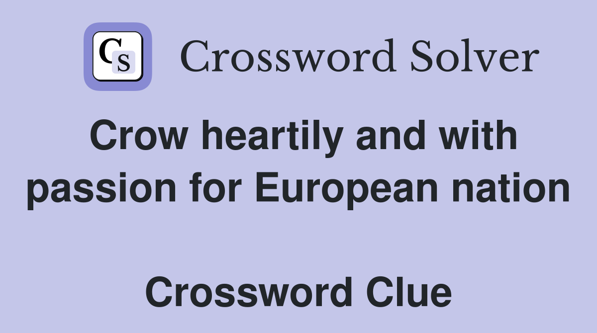 Crow heartily and with passion for European nation  Crossword Clue