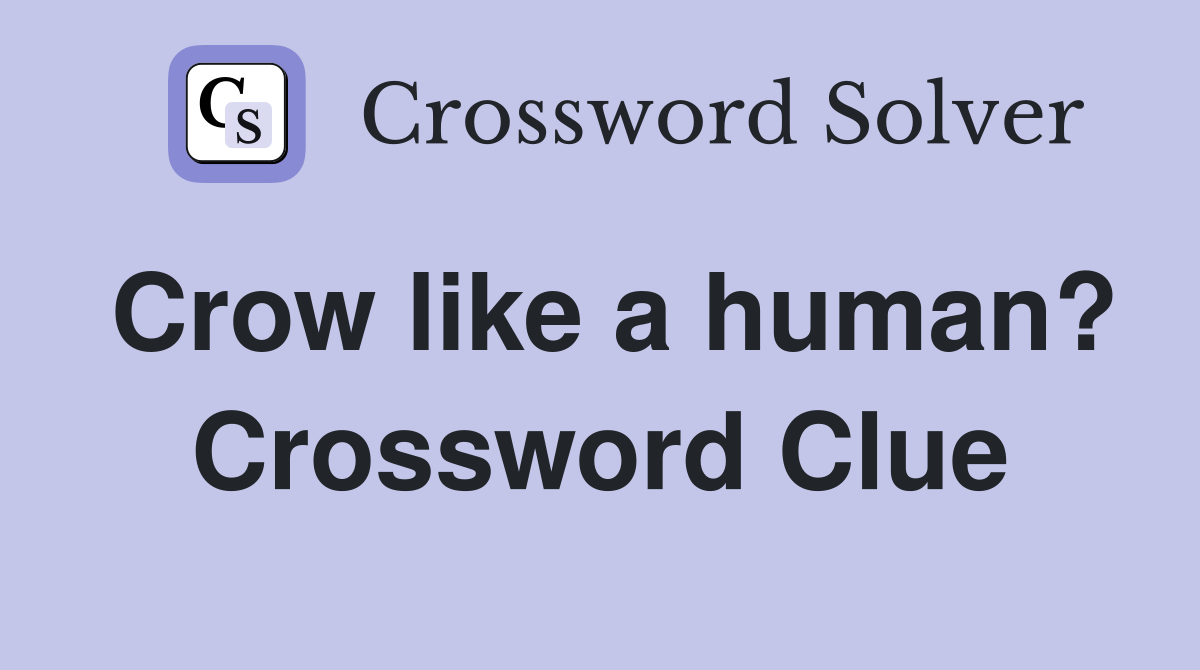 Crow like a human? Crossword Clue