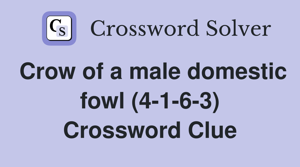 Crow of a male domestic fowl (4-1-6-3) Crossword Clue