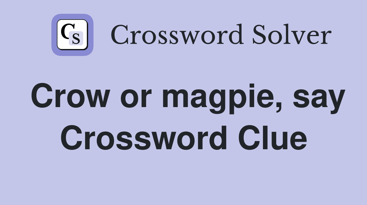 Crow or magpie, say Crossword Clue