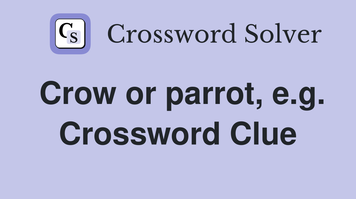 Crow or parrot, e.g. Crossword Clue