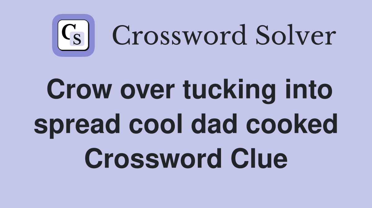 Crow over tucking into spread cool dad cooked Crossword Clue