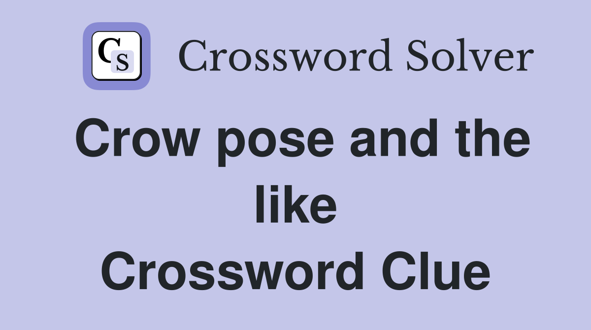 Crow pose and the like Crossword Clue