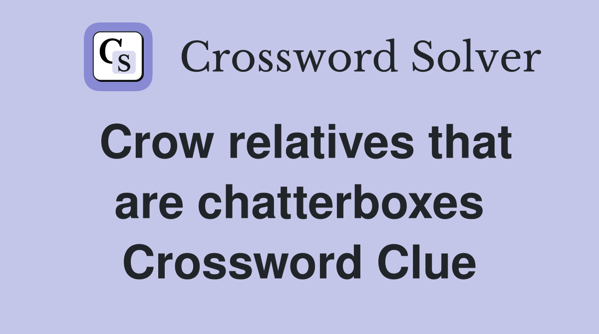 Crow relatives that are chatterboxes Crossword Clue