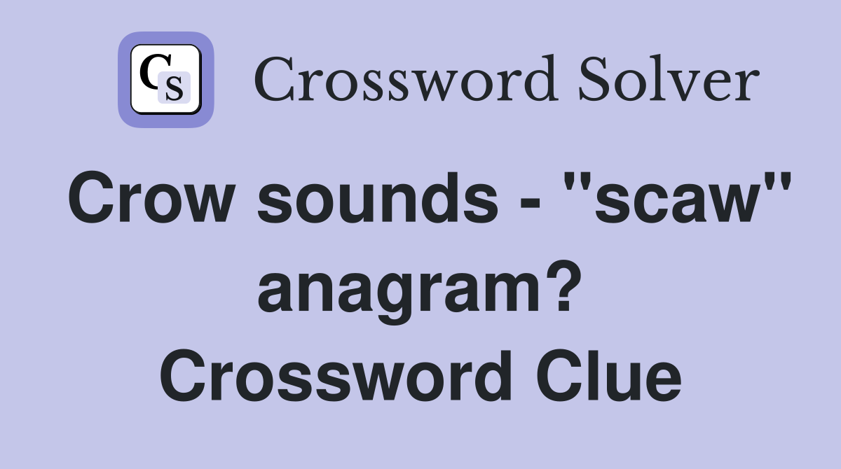 Crow sounds - "scaw" anagram? Crossword Clue
