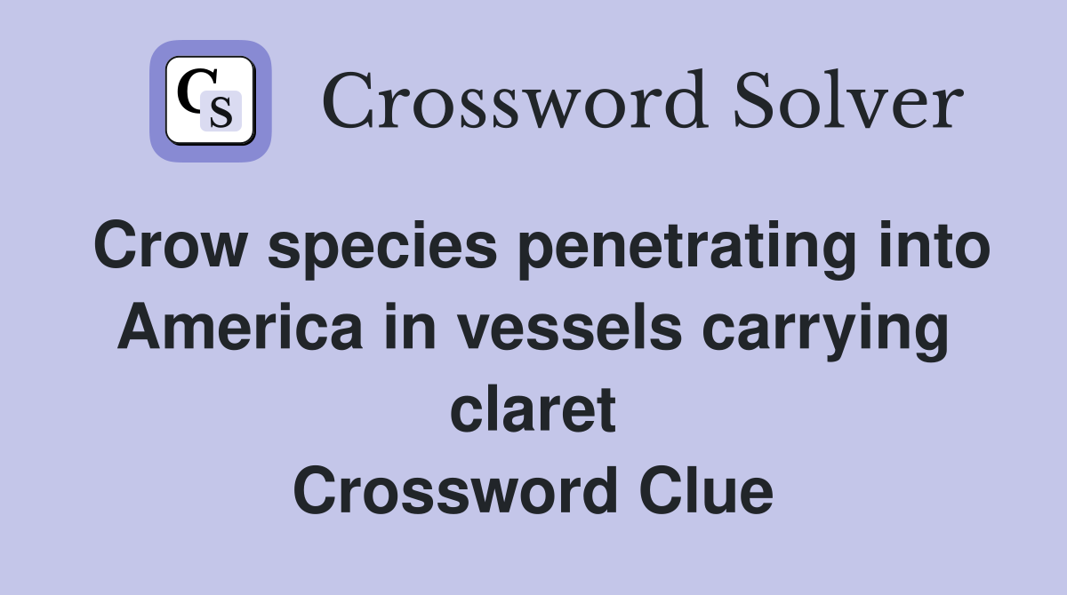Crow species penetrating into America in vessels carrying claret Crossword Clue