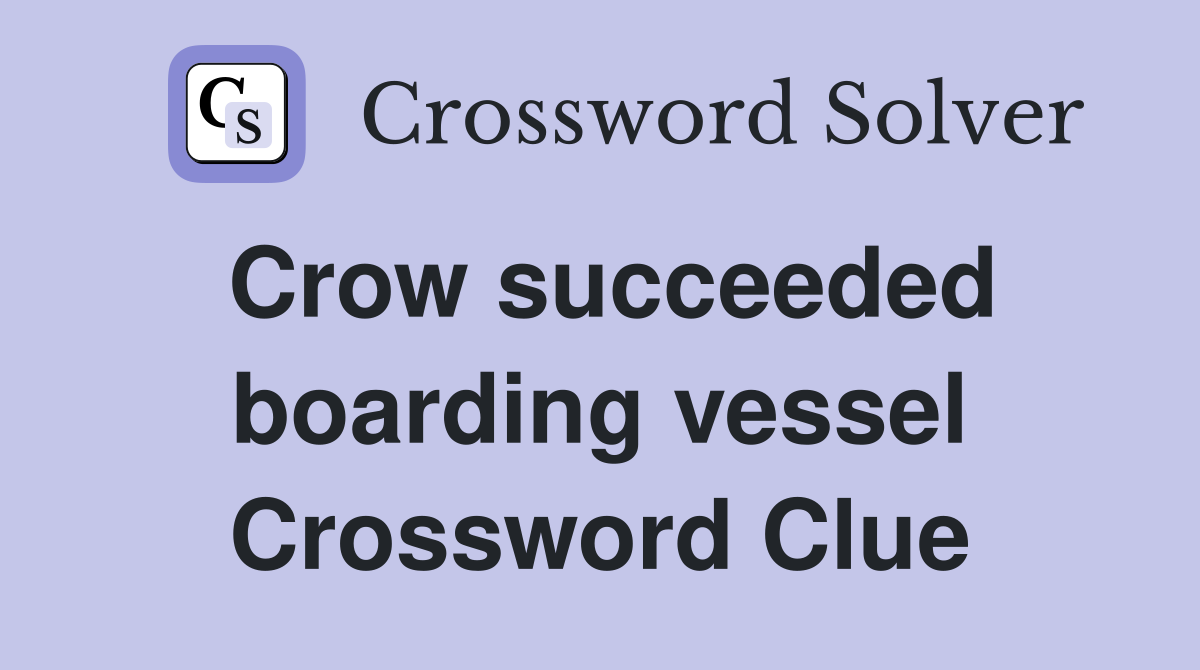 Crow succeeded boarding vessel Crossword Clue