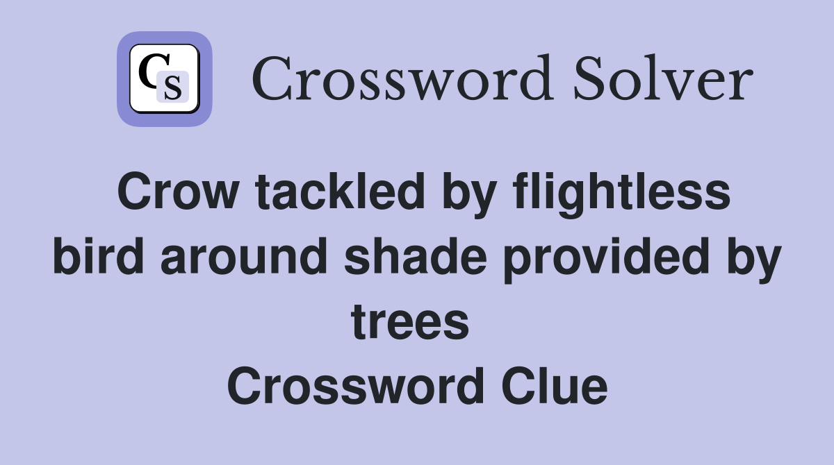 Crow tackled by flightless bird around shade provided by trees  Crossword Clue