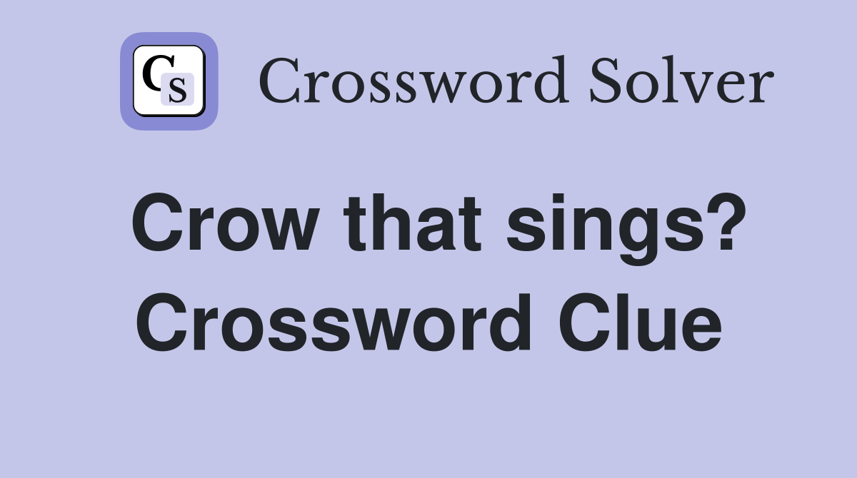 Crow that sings? Crossword Clue