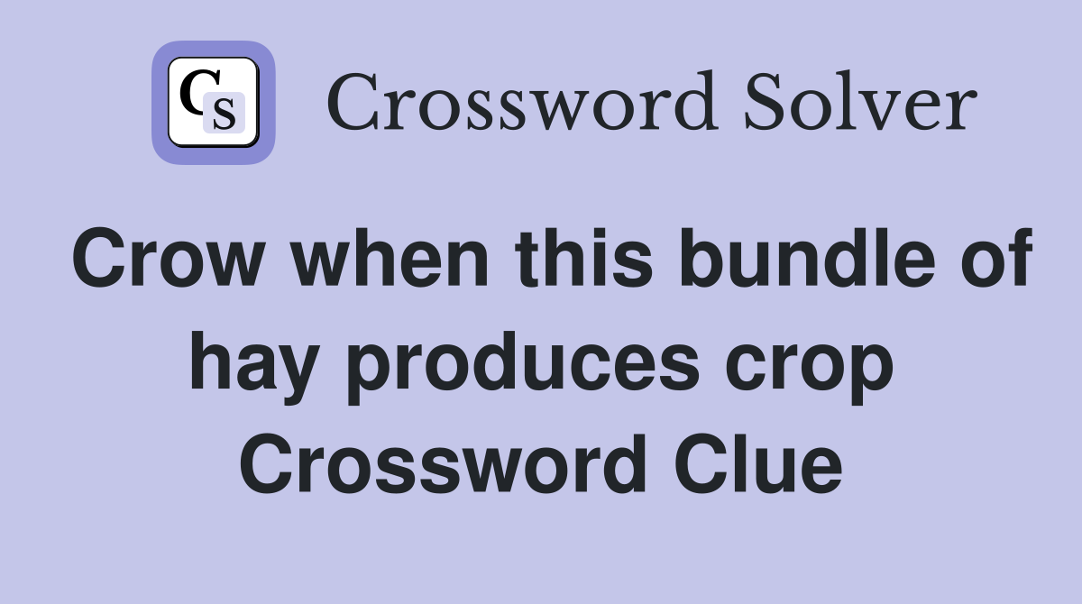Crow when this bundle of hay produces crop Crossword Clue
