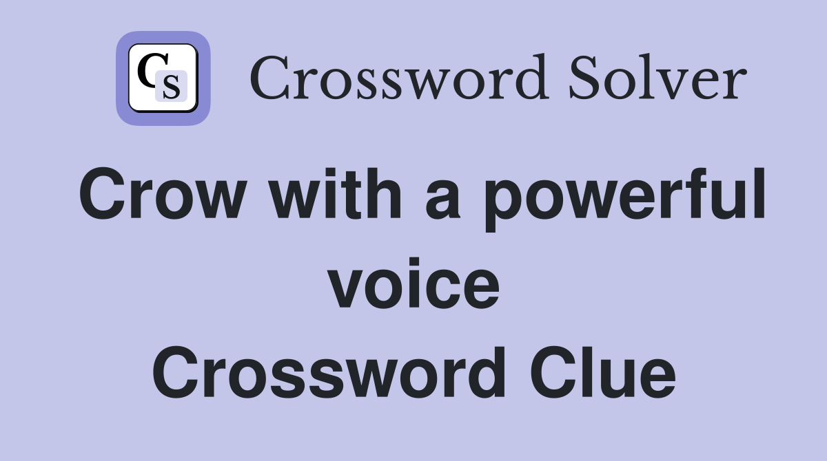 Crow with a powerful voice Crossword Clue