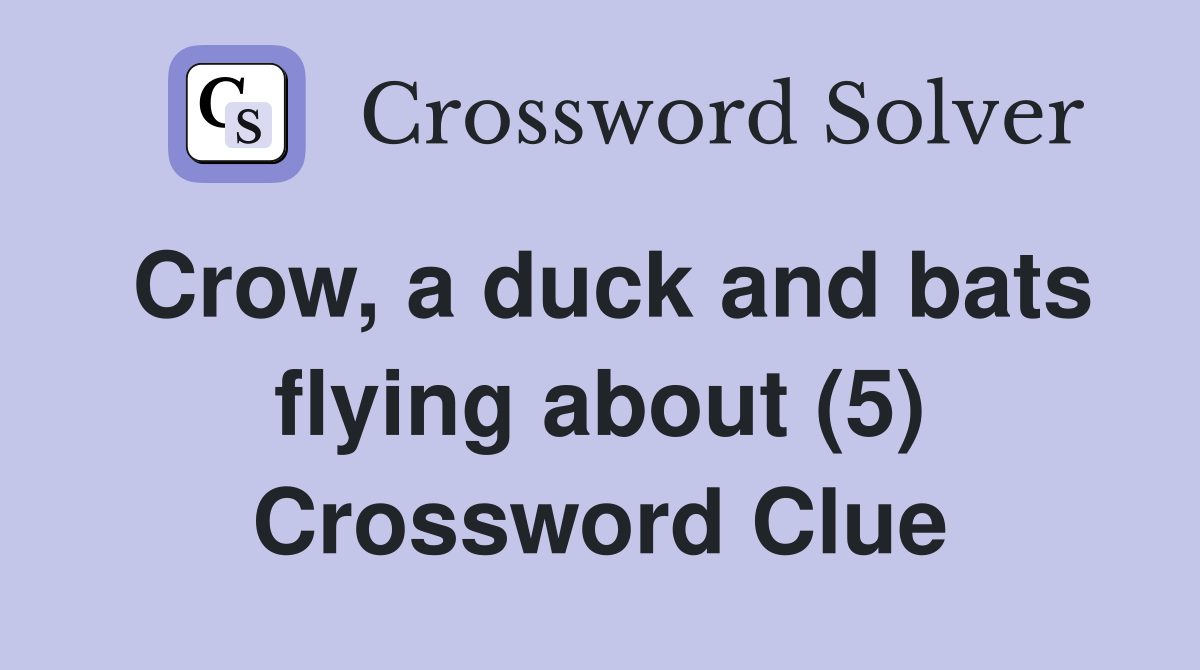 Crow, a duck and bats flying about (5) Crossword Clue
