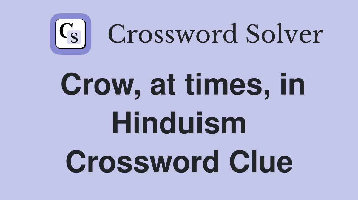 Crow, at times, in Hinduism Crossword Clue
