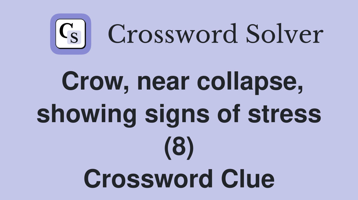 Crow, near collapse, showing signs of stress (8) Crossword Clue