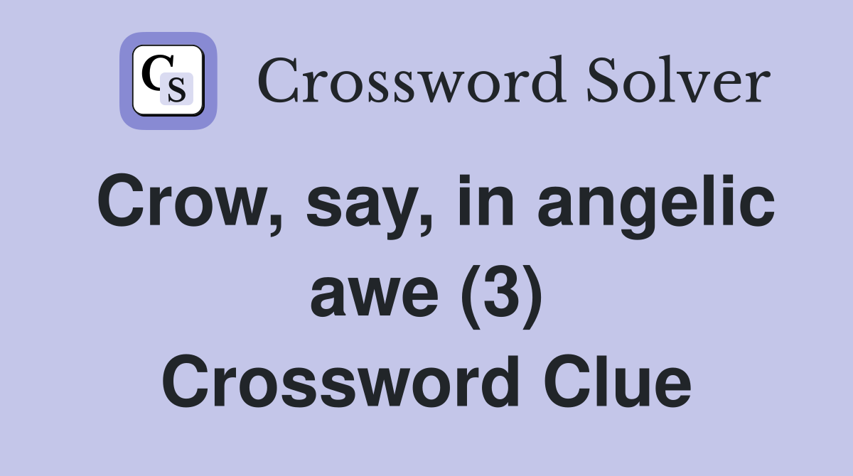 Crow, say, in angelic awe (3) Crossword Clue