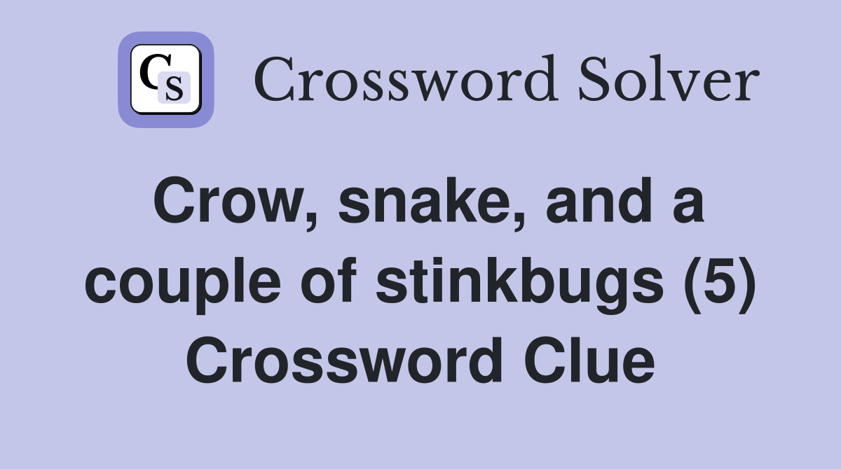 Crow, snake, and a couple of stinkbugs (5) Crossword Clue
