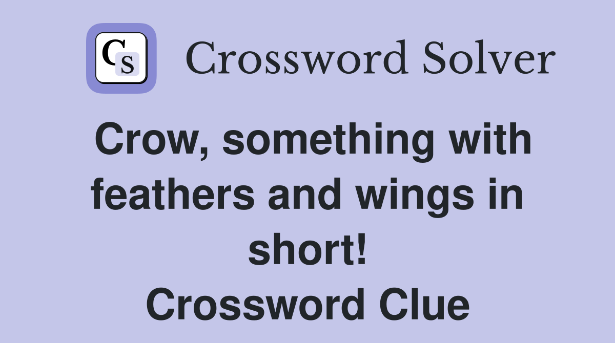 Crow, something with feathers and wings in short! Crossword Clue