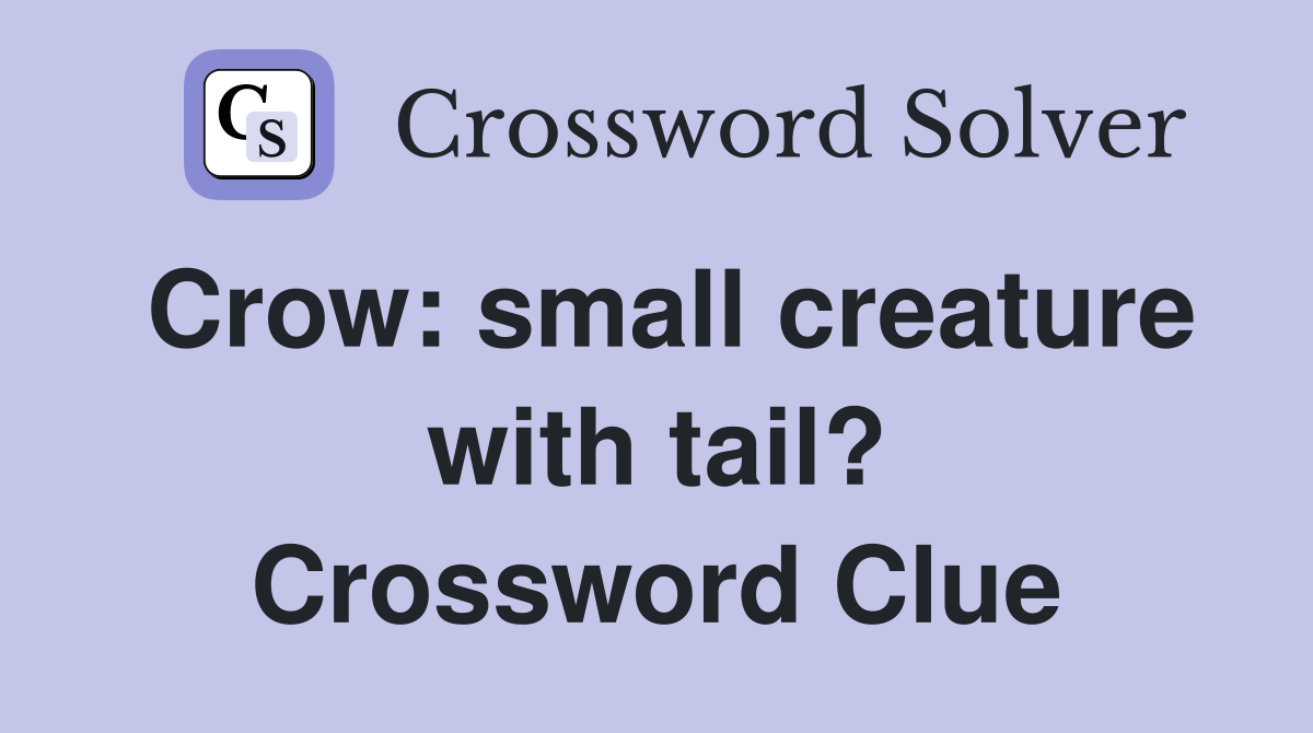 Crow: small creature with tail? Crossword Clue