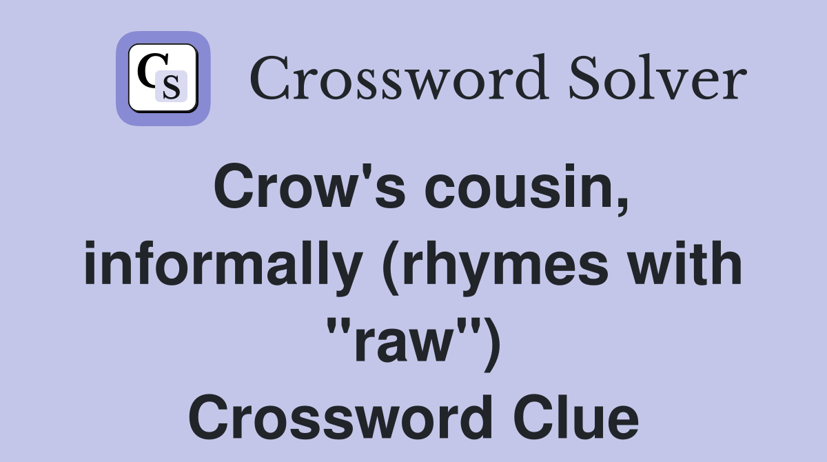 Crow's cousin, informally (rhymes with "raw") Crossword Clue