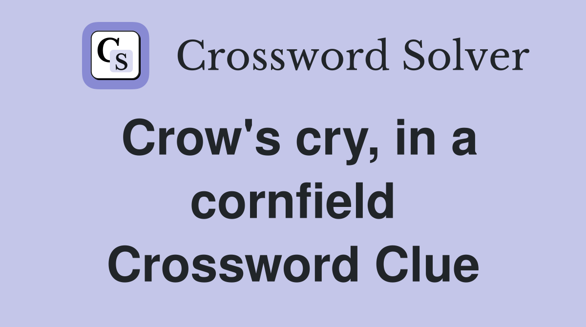 Crow's cry, in a cornfield Crossword Clue