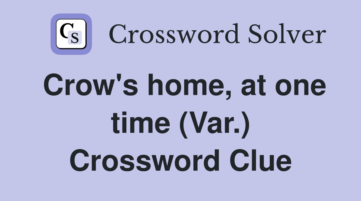 Crow's home, at one time (Var.) Crossword Clue