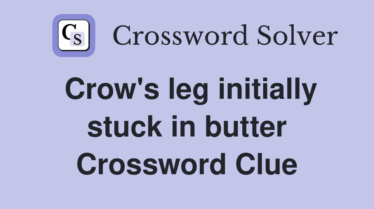 Crow's leg initially stuck in butter Crossword Clue
