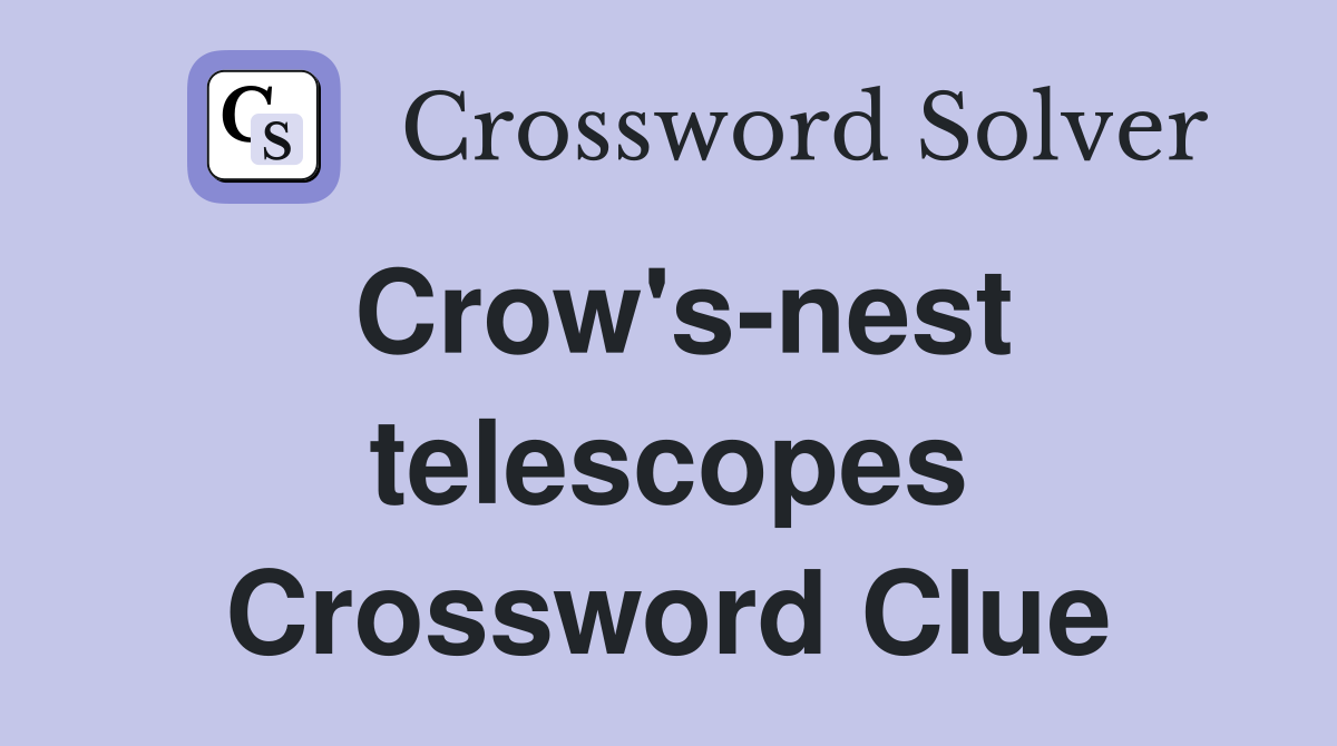 Crow's-nest telescopes Crossword Clue