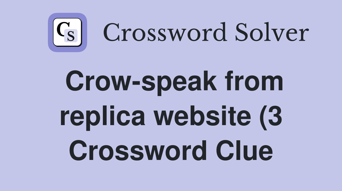 Crow speak from replica website (3) Crossword Clue Answers Crow speak from replica website (3) Crossword Clue Answers