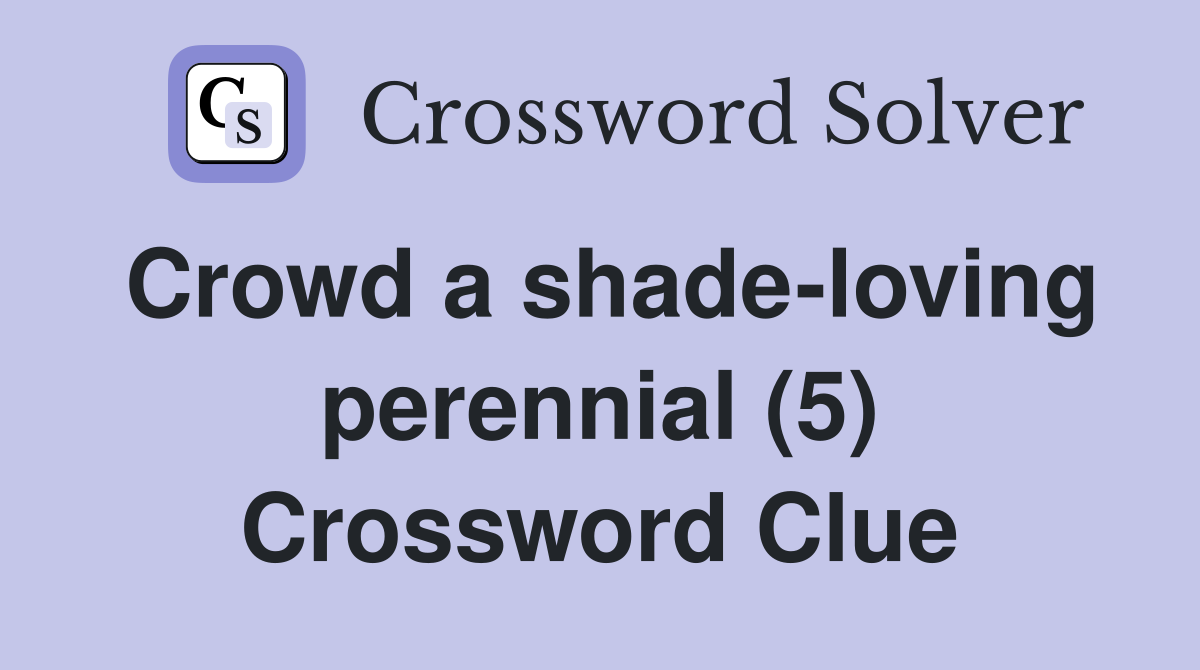 Crowd a shade-loving perennial (5) Crossword Clue