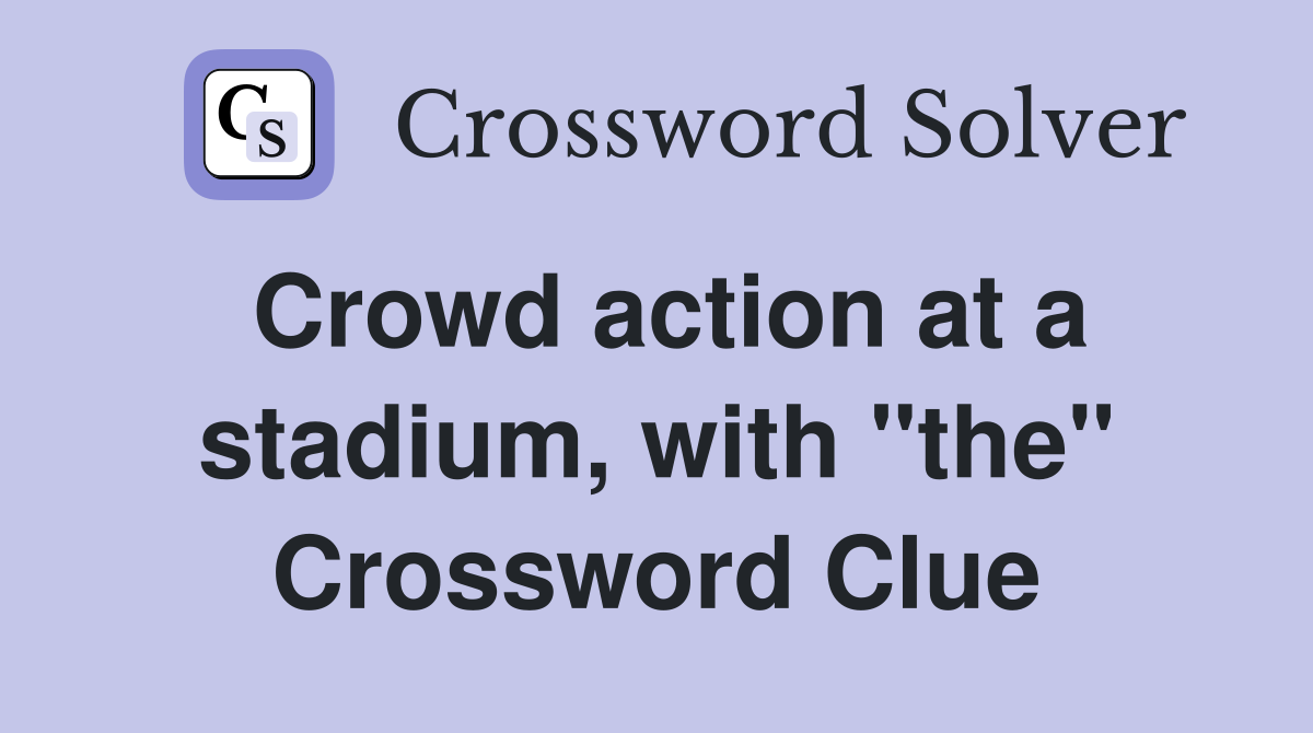 Crowd action at a stadium, with "the" Crossword Clue